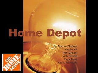 Home Depot
By: Marcus Gadson
Natalie Hill
Terri Menser
Josh Nichols
Payal Patel
Harris Weinstein
 