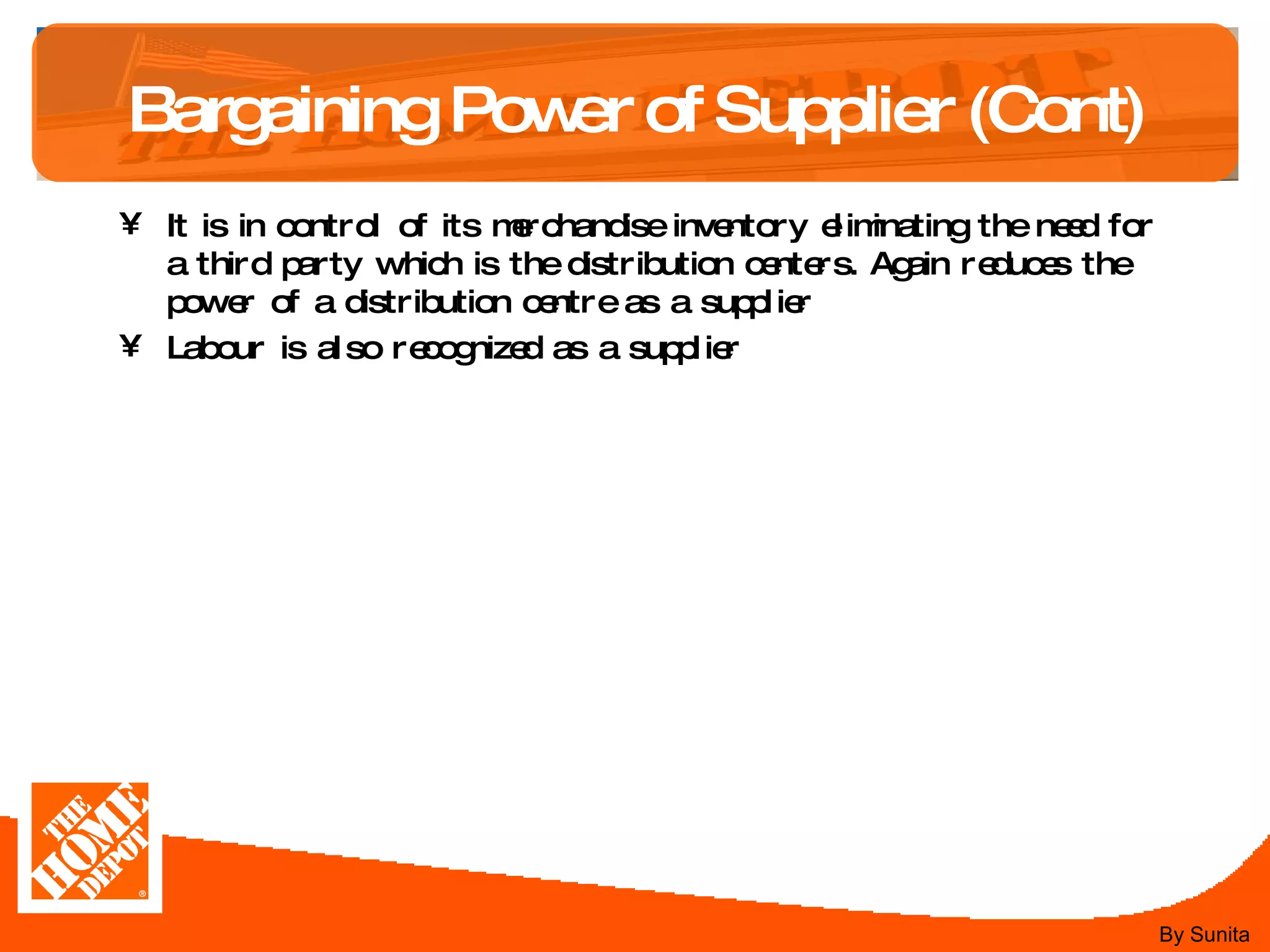 Bargaining Power of Supplier (Cont) It is in control of its merchandise inventory eliminating the need for a third party which is the distribution centers. Again reduces the power of a distribution centre as a supplier  Labour is also recognized as a supplier  By Sunita 