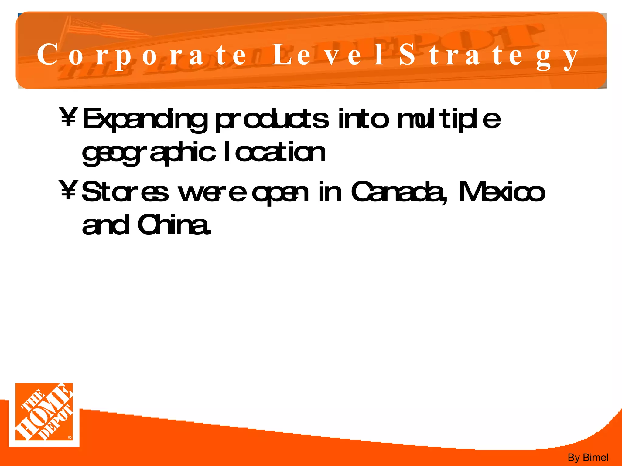Corporate Level Strategy Expanding products into multiple geographic location Stores were open in Canada, Mexico and China.  By Bimel 