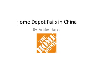 Home Depot Fails in China
By, Ashley Harer

 