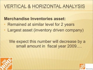 Merchandise Inventories asset: Remained at similar level for 2 years Largest asset (inventory driven company) We expect this number will decrease by a small amount in  fiscal year 2009…. 