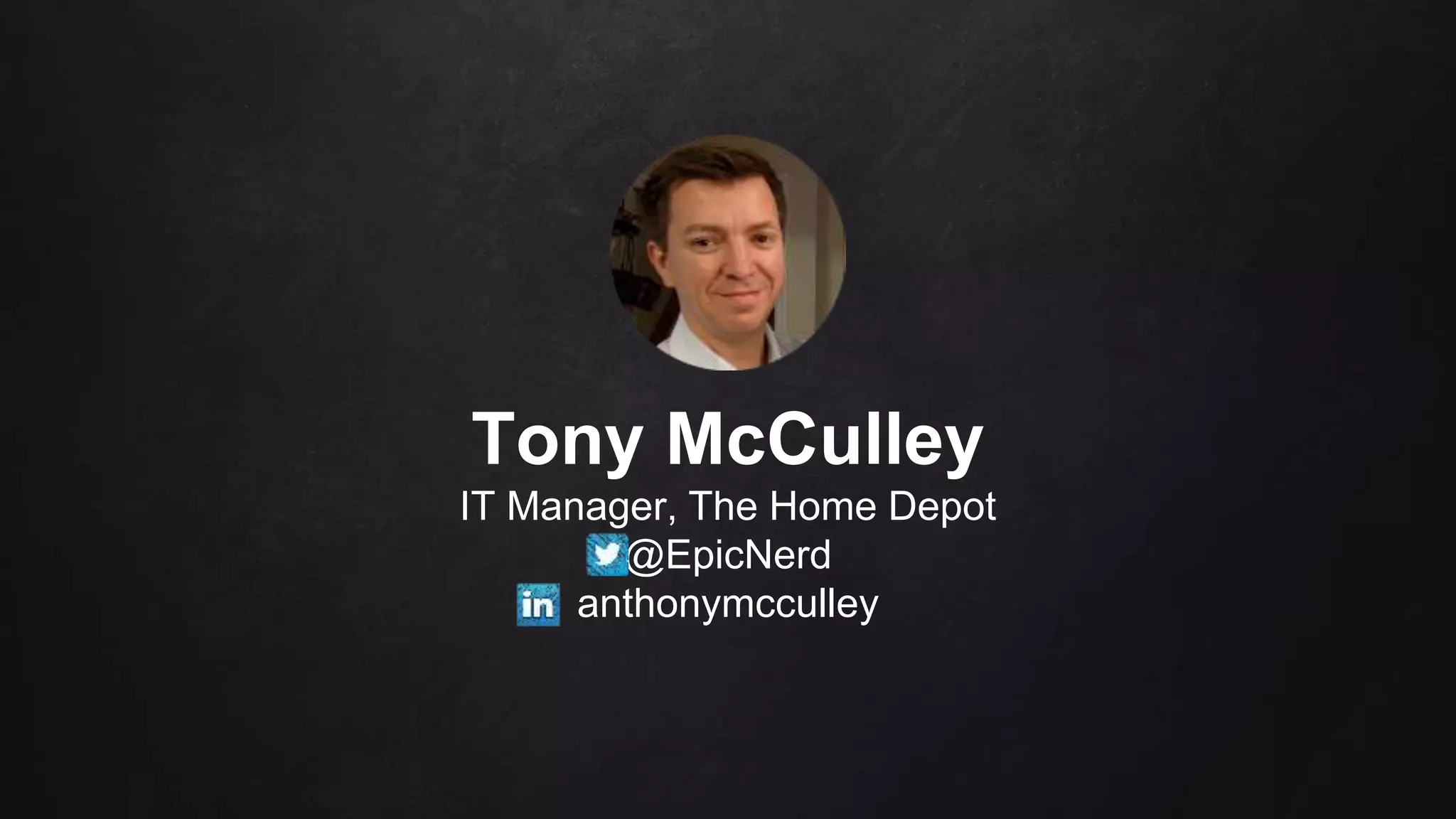 Tony McCulley
IT Manager, The Home Depot
@EpicNerd
anthonymcculley
 