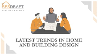 LATEST TRENDS IN HOME
AND BUILDING DESIGN
 