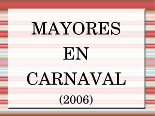 MAYORES EN CARNAVAL (2006) 