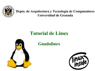 Depto. de Arquitectura y Tecnología de Computadores
              Universidad de Granada




         Tutorial de Linux

              Guadalinex




                                            1
 