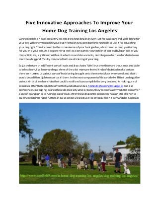 Five Innovative Approaches To Improve Your
Home Dog Training Los Angeles
Canine leashesorleadsare a veryessentialtrainingd...