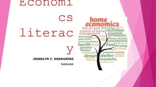 Economi
cs
literac
y
JESSELYN C. HERNANDEZ
Instructor
 