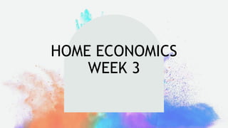 HOME ECONOMICS
WEEK 3
 
