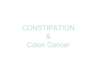 CONSTIPATION
      &
 Colon Cancer
 