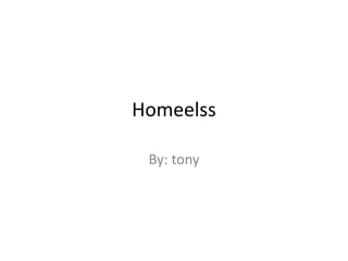 Homeelss By: tony 