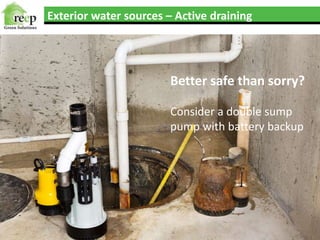 Exterior water sources – Active draining
Better safe than sorry?
Consider a double sump
pump with battery backup
 