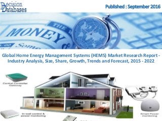 Published : September 2016
Global Home Energy Management Systems (HEMS) Market Research Report -
Industry Analysis, Size, Share, Growth, Trends and Forecast, 2015 - 2022
 