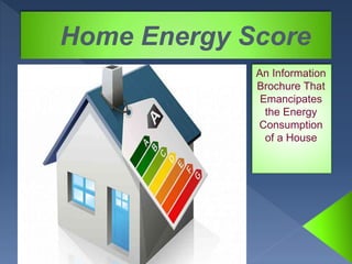 Home Energy Score
An Information
Brochure That
Emancipates
the Energy
Consumption
of a House
 