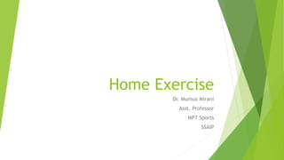 Home Exercise
Dr. Mumux Mirani
Asst. Professor
MPT Sports
SSAIP
 