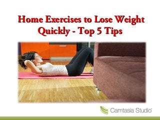 Home Exercises to Lose WeightHome Exercises to Lose Weight
Quickly - Top 5 TipsQuickly - Top 5 Tips
 