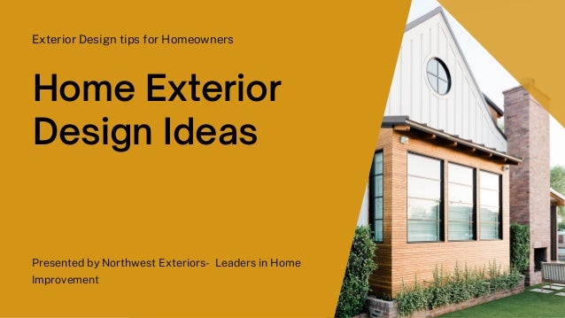 Exterior Design tips for Homeowners
Home Exterior
Design Ideas
Presented by Northwest Exteriors- Leaders in Home
Improvement
 