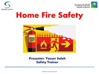 1
Saudi Aramco: Company General Use
Home Fire Safety
Presenter: Yasser Saleh
Safety Trainer
 