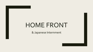 HOME FRONT
& Japanese Internment
 