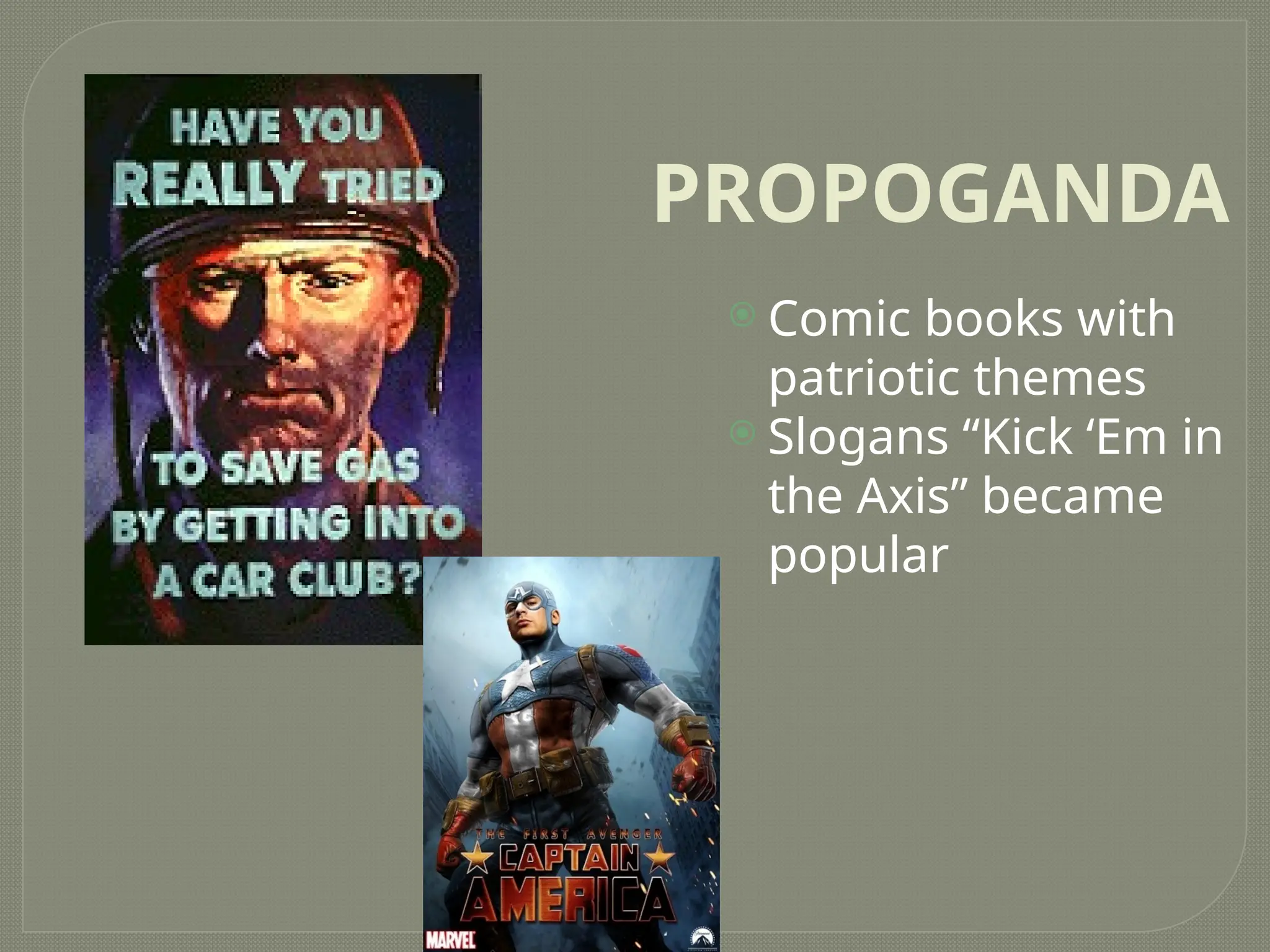 PROPOGANDA
 Comic books with
patriotic themes
 Slogans “Kick ‘Em in
the Axis” became
popular
 