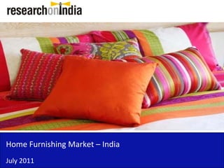 Home Furnishing Market – India 
Home Furnishing Market India
July 2011
 