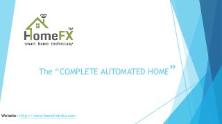 The “COMPLETE AUTOMATED HOME”
Website: http://www.homefxindia.com
 