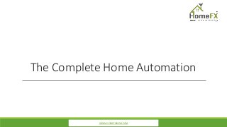 The Complete Home Automation
WWW.HOMEFXINDIA.COM
 