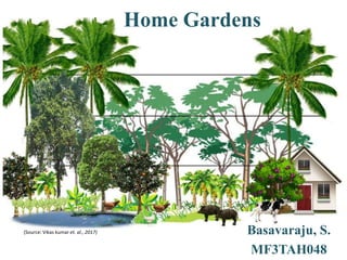Home Gardens
Basavaraju, S.
MF3TAH048
(Source: Vikas kumar et. al., 2017)
 