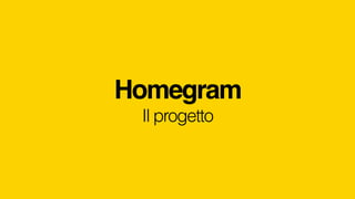 Homegram! 
Il progetto 
 