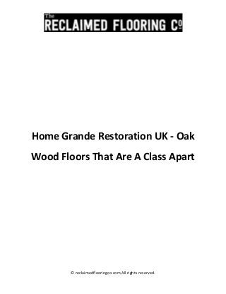 © reclaimedflooringco.com All rights reserved.
Home Grande Restoration UK - Oak
Wood Floors That Are A Class Apart
 