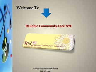 Welcome To
Reliable Community Care NYC
www.reliablecommunitycare.net
212.587.1400
 