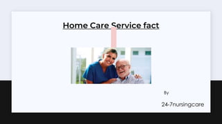 Home Care Service fact
24-7nursingcare
By
 