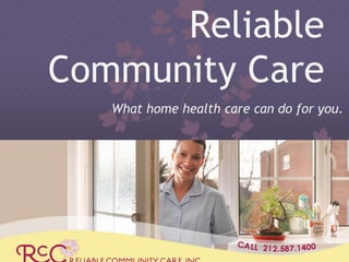 Reliable 
Community Care 
What home health care can do for you. 
source: http://www.flickr.com/photos/katemonkey/122489910/ 
 