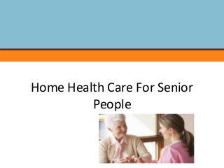 Home Health Care For Senior
People
 