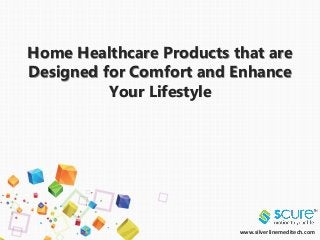 Home Healthcare Products that are
Designed for Comfort and Enhance
Your Lifestyle
www.silverlinemeditech.com
 