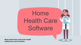 Home
Health Care
Software
Most extensively used home health
software by care providers.
 