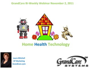 Home   Health   Technology Laura Mitchell VP Marketing GrandCare.com GrandCare Bi-Weekly Webinar November 2, 2011 