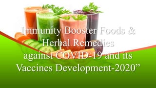 Immunity Booster Foods &
Herbal Remedies
against COVID-19 and its
Vaccines Development-2020”
 