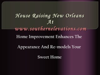 House Raising New Orleans  At www.southernelevations.com Home Improvement Enhances The  Appearance And Re-models Your  Sweet Home 