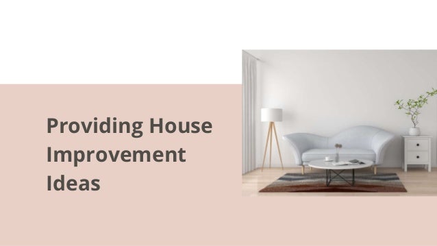 Providing House
Improvement
Ideas
 