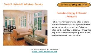 Install Uninstall Windows Service
Provides Energy Efficient
Products
Holliday Home Improvements offers windows
that are ma...
