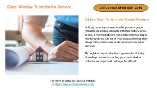 Glass Window Installation Service
Offers Easy To Maintain Window Products
Holliday home improvements offer premium grade
r...