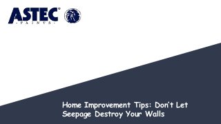Home Improvement Tips: Don’t Let
Seepage Destroy Your Walls
 