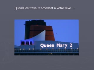 Quand les travaux accèdent à votre rêve ….
 