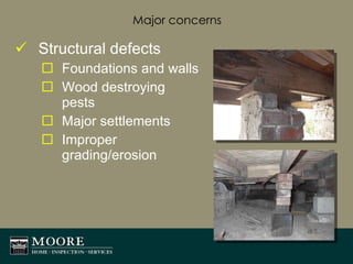 Major concerns Structural defects Foundations and walls Wood destroying pests Major settlements Improper grading/erosion 