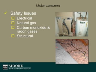 Major concerns Safety Issues Electrical Natural gas Carbon monoxide & radon gases Structural 