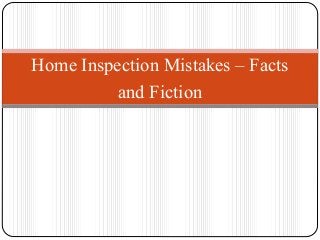 Home Inspection Mistakes – Facts
and Fiction
 