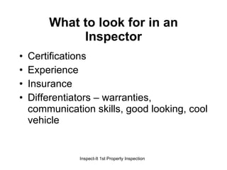 What to look for in an Inspector Certifications Experience Insurance Differentiators – warranties, communication skills, good looking, cool vehicle 