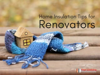 Home Insulation Tips for
Renovators
 