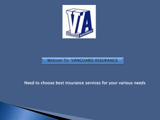 Need to choose best insurance services for your various needs
Welcom To VANGUARD ASSURANCE
 