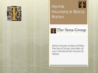 Home
Insurance Boca
Raton
Home Insurance Boca Raton,
The Sena Group provides all
your homeowners insurance
needs
 